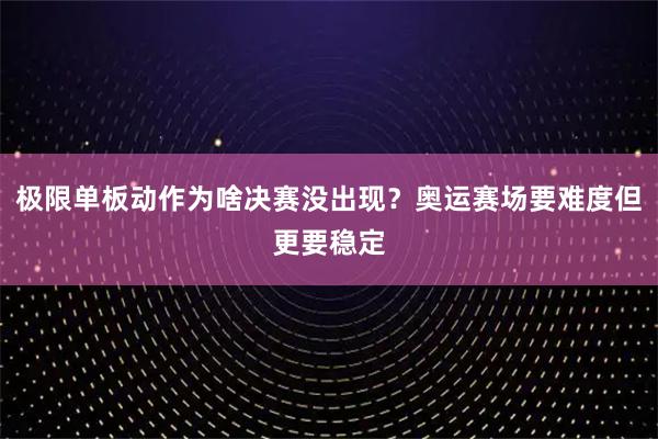 极限单板动作为啥决赛没出现？奥运赛场要难度但更要稳定