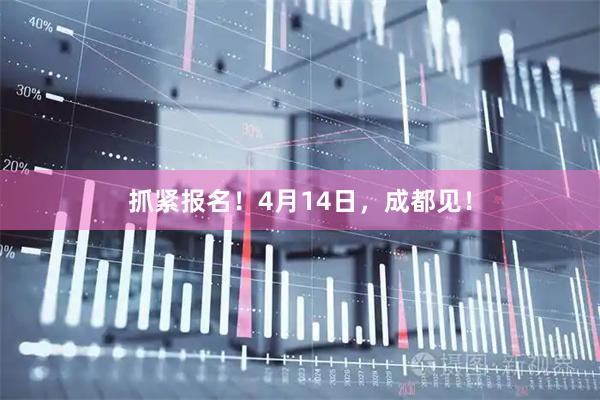 抓紧报名！4月14日，成都见！
